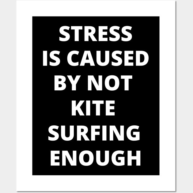 Stress is Caused By Not Kite Surfing Enough Wall Art by Crafty Mornings